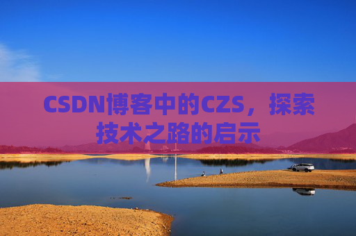 CSDN博客中的CZS，探索技术之路的启示
